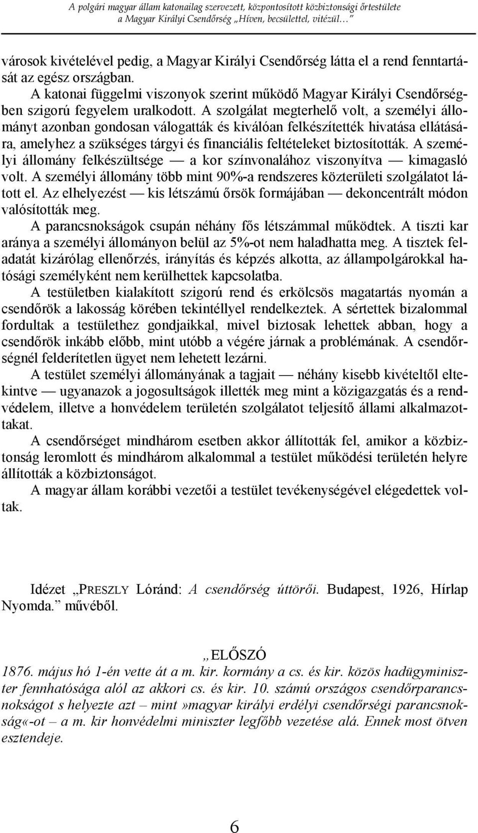 A szolgálat megterhelı volt, a személyi állományt azonban gondosan válogatták és kiválóan felkészítették hivatása ellátására, amelyhez a szükséges tárgyi és financiális feltételeket biztosították.