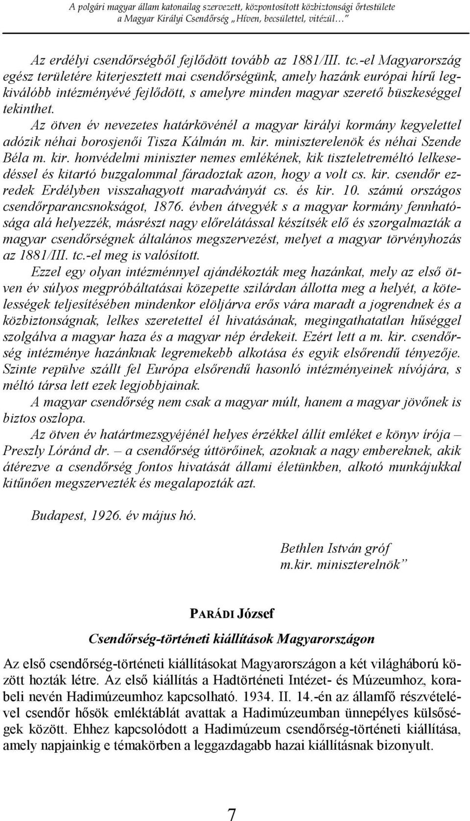 Az ötven év nevezetes határkövénél a magyar királyi kormány kegyelettel adózik néhai borosjenıi Tisza Kálmán m. kir. miniszterelenök és néhai Szende Béla m. kir. honvédelmi miniszter nemes emlékének, kik tiszteletreméltó lelkesedéssel és kitartó buzgalommal fáradoztak azon, hogy a volt cs.