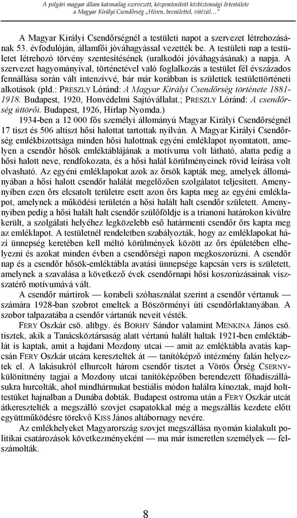 A szervezet hagyományival, történetével való foglalkozás a testület fél évszázados fennállása során vált intenzívvé, bár már korábban is születtek testülettörténeti alkotások (pld.