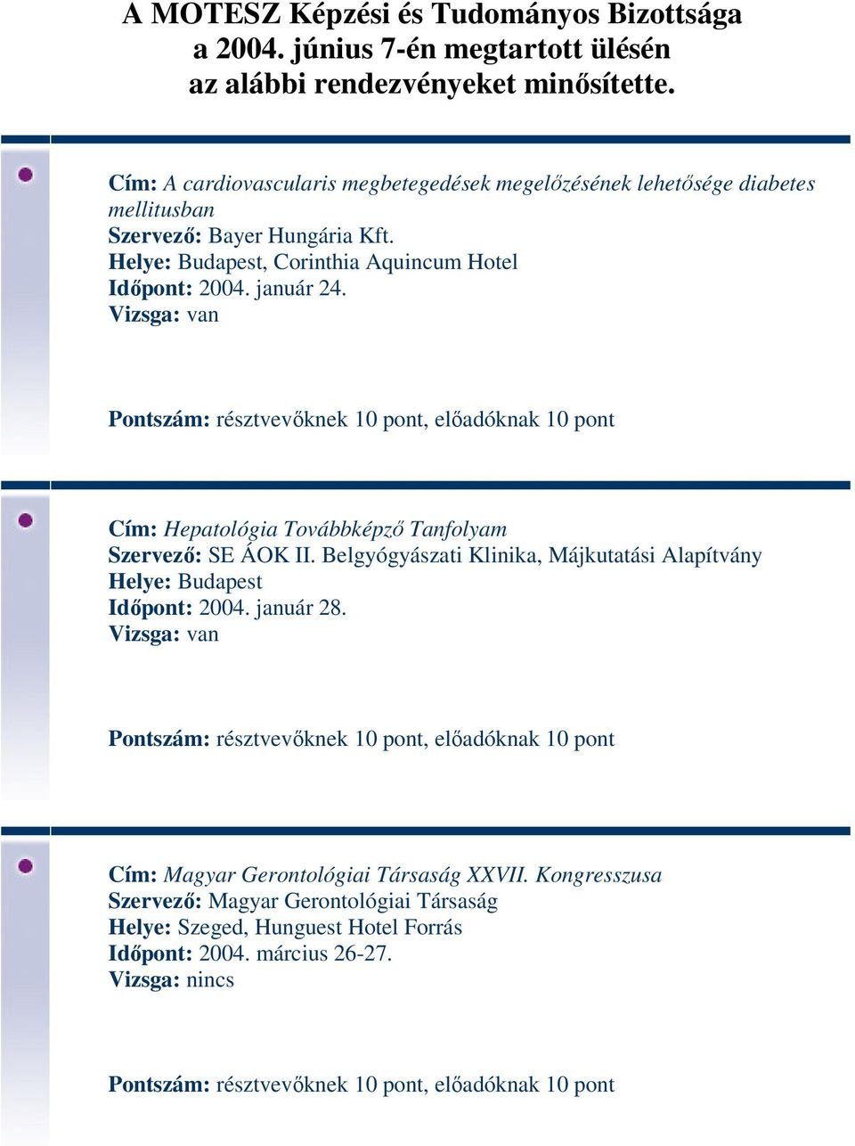 Helye: Budapest, Corinthia Aquincum Hotel Időpont: 2004. január 24. Cím: Hepatológia Továbbképző Tanfolyam Szervező: SE ÁOK II.