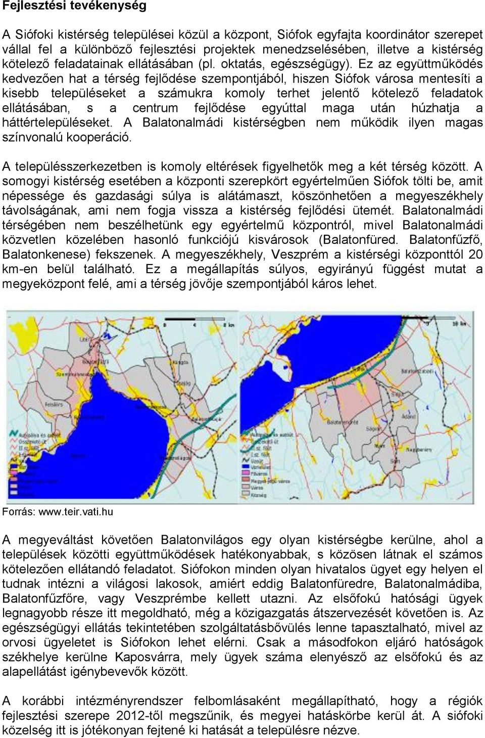 Ez az együttműködés kedvezően hat a térség fejlődése szempontjából, hiszen Siófok városa mentesíti a kisebb településeket a számukra komoly terhet jelentő kötelező feladatok ellátásában, s a centrum