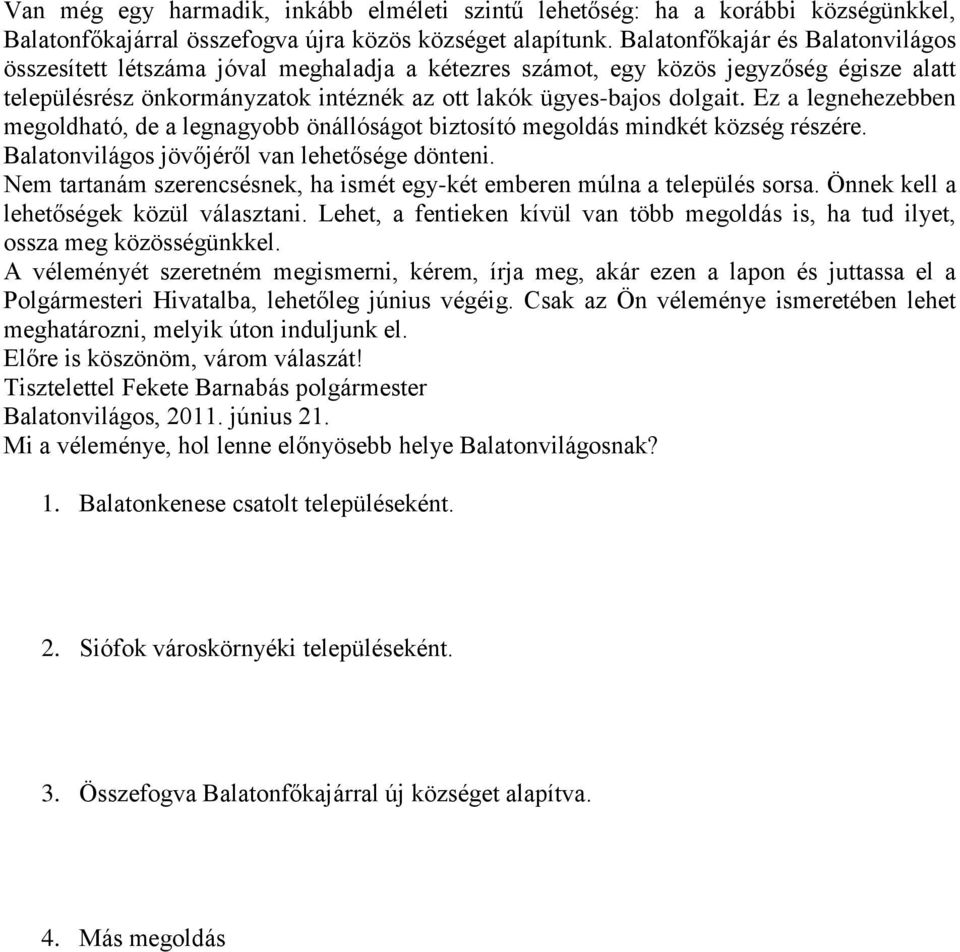 Ez a legnehezebben megoldható, de a legnagyobb önállóságot biztosító megoldás mindkét község részére. Balatonvilágos jövőjéről van lehetősége dönteni.