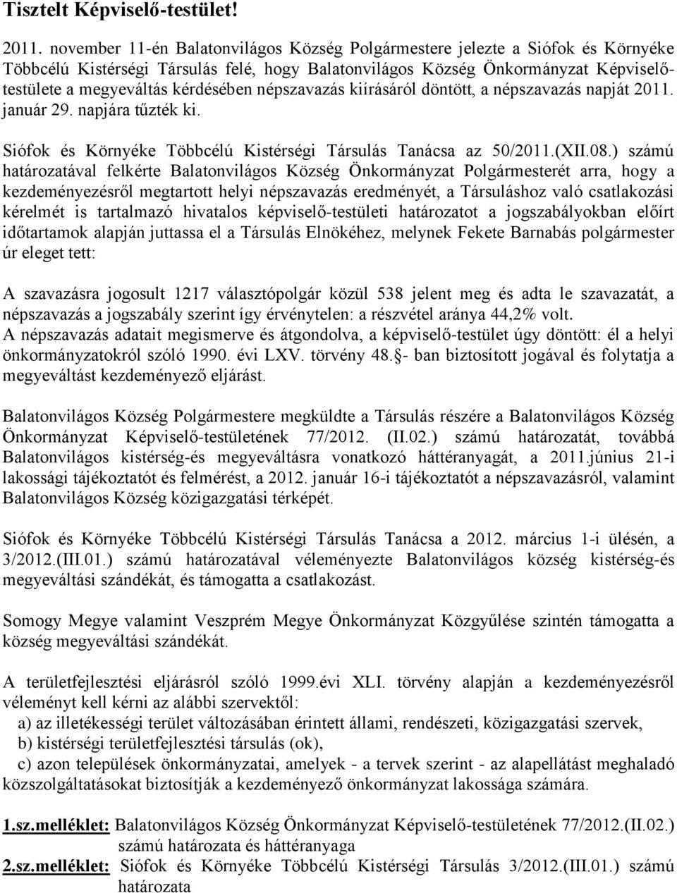 népszavazás kiírásáról döntött, a népszavazás napját 2011. január 29. napjára tűzték ki. Siófok és Környéke Többcélú Kistérségi Társulás Tanácsa az 50/2011.(XII.08.