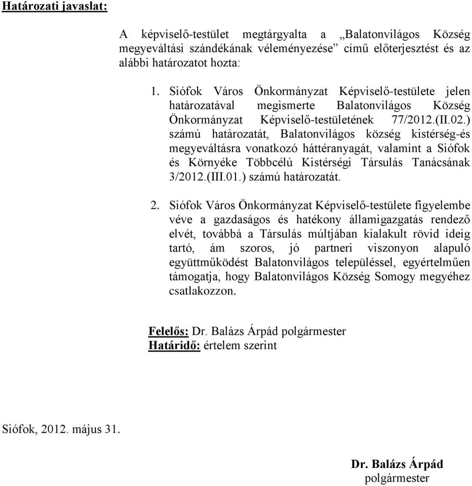 ) számú határozatát, Balatonvilágos község kistérség-és megyeváltásra vonatkozó háttéranyagát, valamint a Siófok és Környéke Többcélú Kistérségi Társulás Tanácsának 3/2012.(III.01.) számú határozatát. 2.