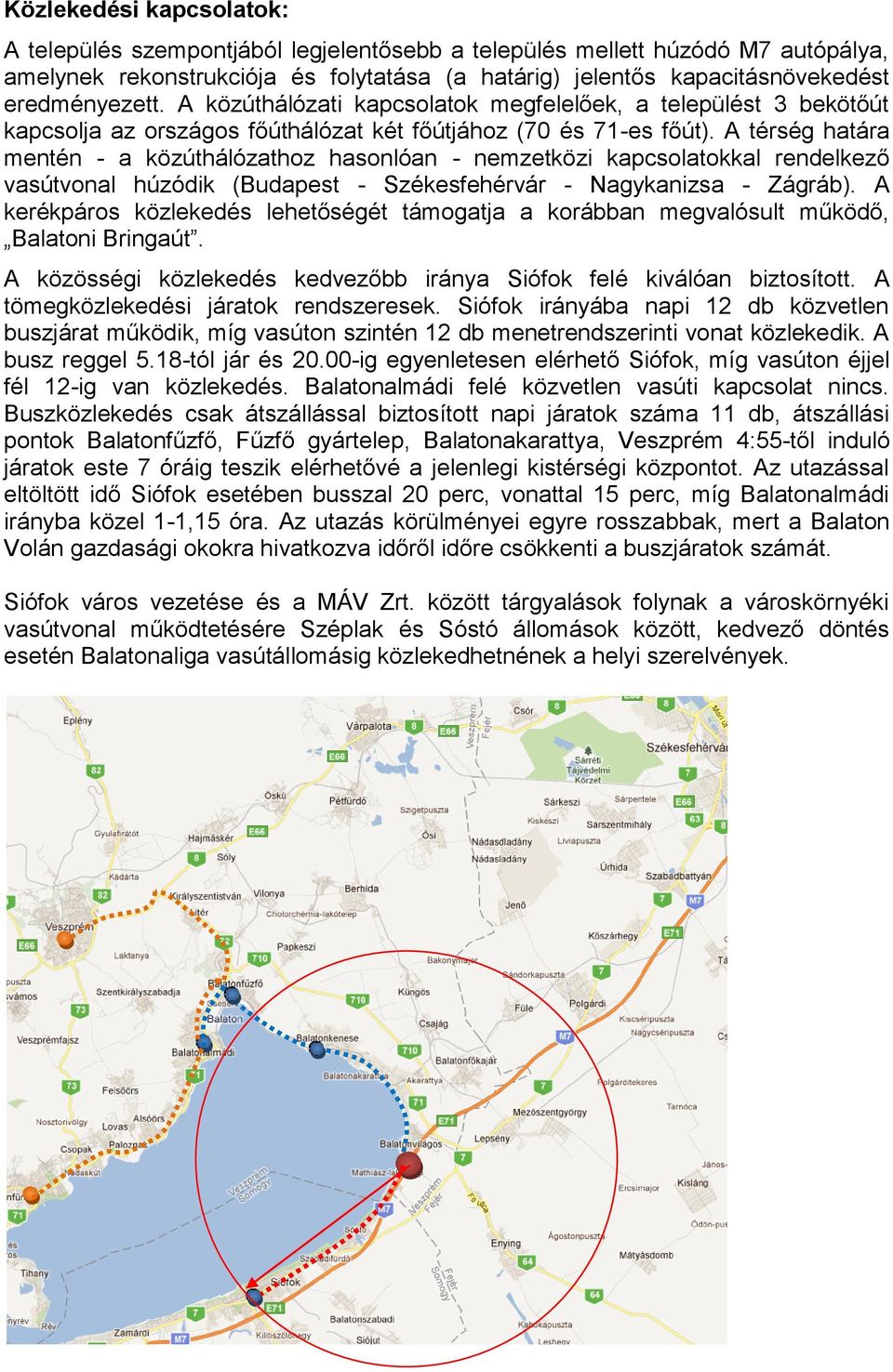 A térség határa mentén - a közúthálózathoz hasonlóan - nemzetközi kapcsolatokkal rendelkező vasútvonal húzódik (Budapest - Székesfehérvár - Nagykanizsa - Zágráb).