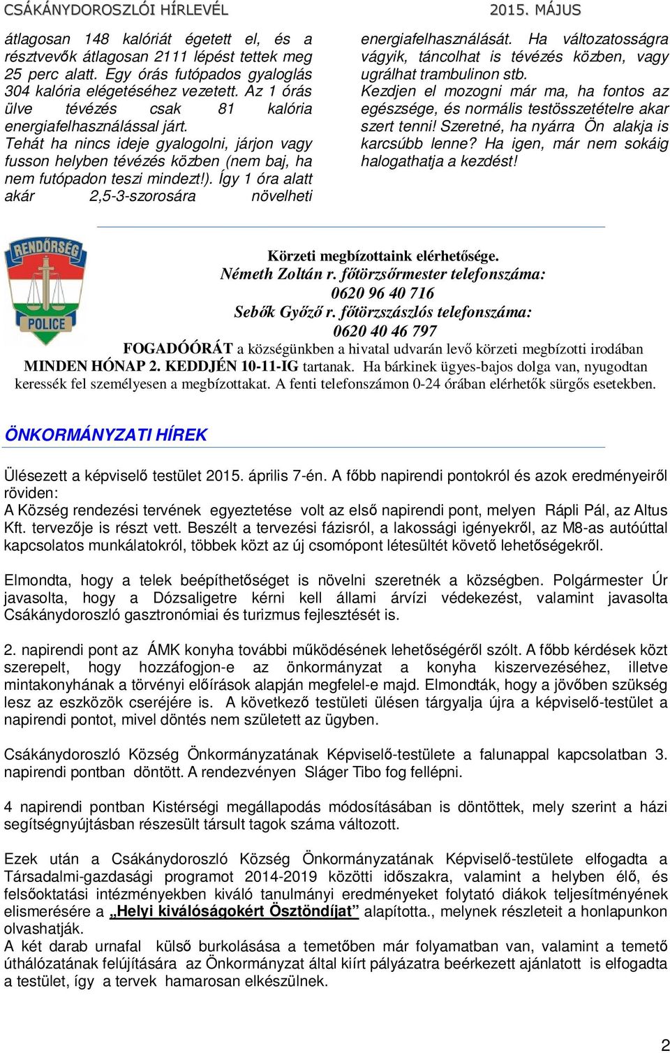 Így 1 óra alatt akár 2,5-3-szorosára növelheti energiafelhasználását. Ha változatosságra vágyik, táncolhat is tévézés közben, vagy ugrálhat trambulinon stb.