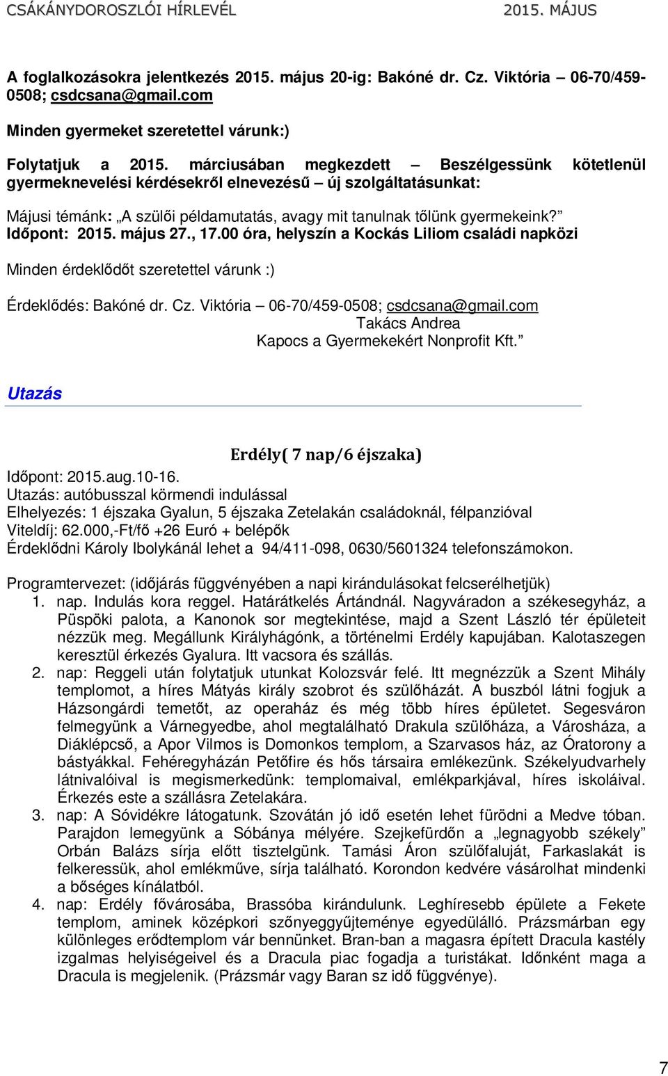 május 27., 17.00 óra, helyszín a Kockás Liliom családi napközi Minden érdeklődőt szeretettel várunk :) Érdeklődés: Bakóné dr. Cz. Viktória 06-70/459-0508; csdcsana@gmail.