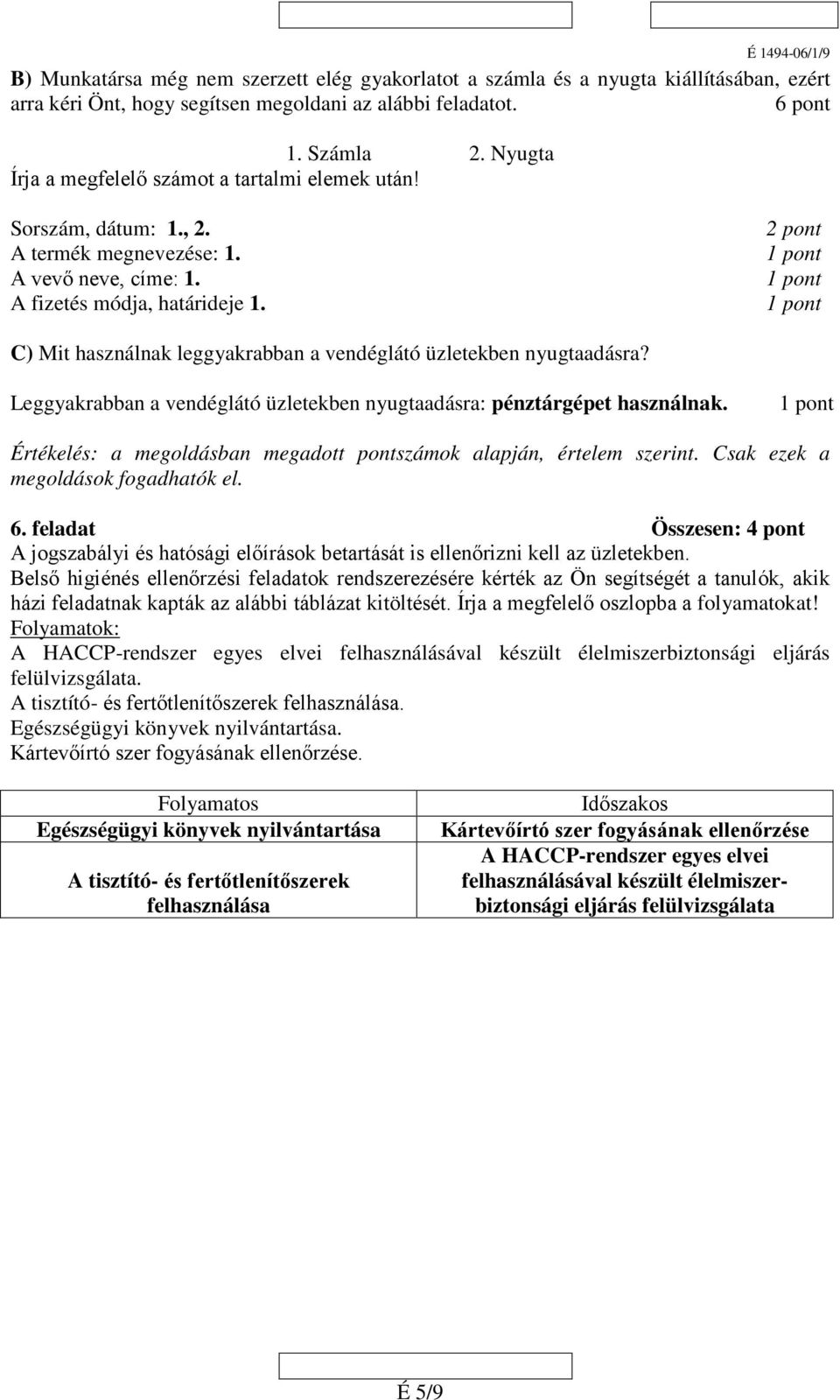 C) Mit használnak leggyakrabban a vendéglátó üzletekben nyugtaadásra? Leggyakrabban a vendéglátó üzletekben nyugtaadásra: pénztárgépet használnak.