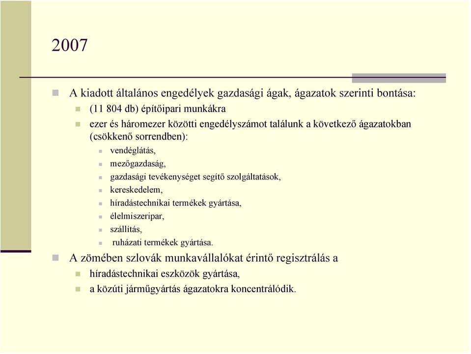 segítő szolgáltatások, kereskedelem, híradástechnikai termékek gyártása, élelmiszeripar, szállítás, ruházati termékek gyártása.