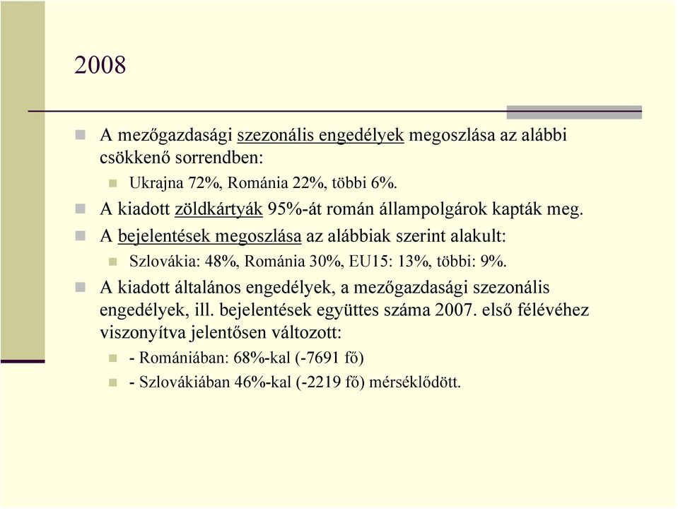 A bejelentések megoszlása az alábbiak szerint alakult: Szlovákia: 48%, Románia 30%, EU15: 13%, többi: 9%.