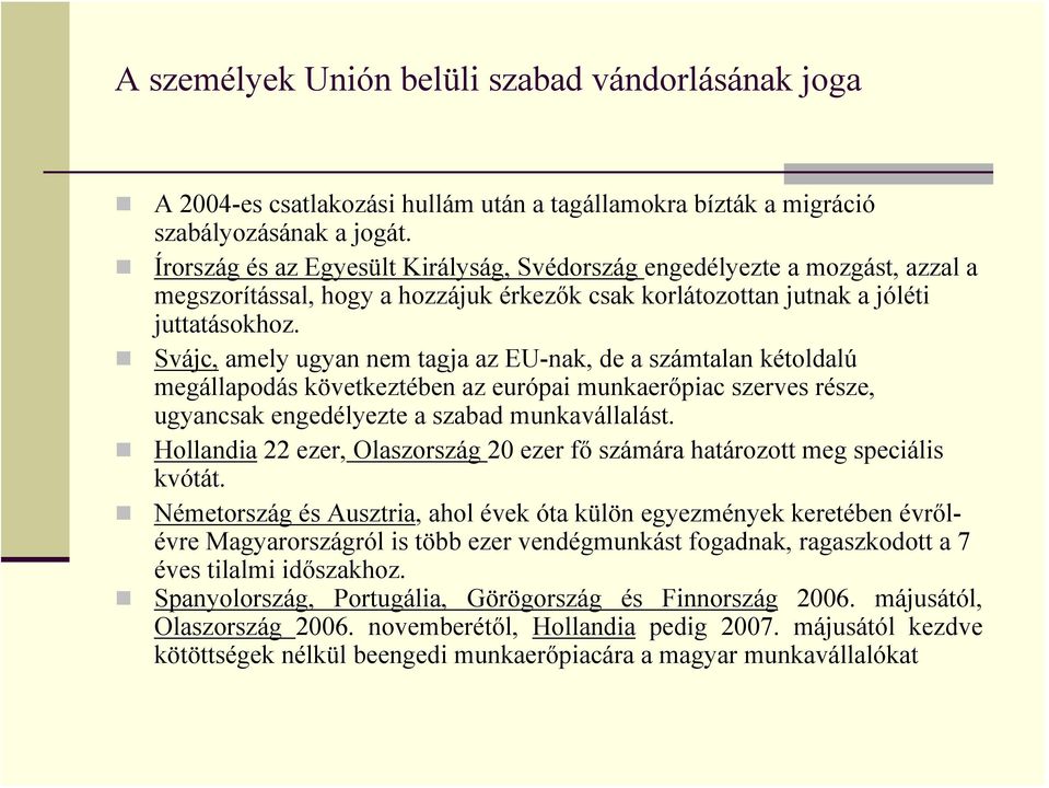 Svájc, amely ugyan nem tagja az EU-nak, de a számtalan kétoldalú megállapodás következtében az európai munkaerőpiac szerves része, ugyancsak engedélyezte a szabad munkavállalást.