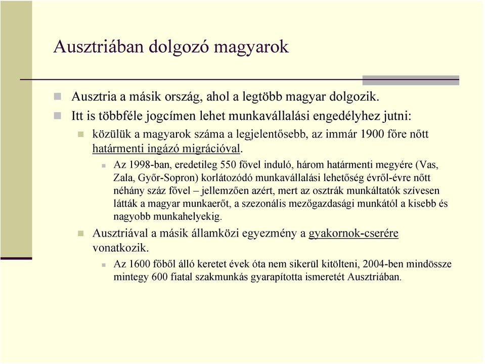 Az 1998-ban, eredetileg 550 fővel induló, három határmenti megyére (Vas, Zala, Győr-Sopron) korlátozódó munkavállalási lehetőség évről-évre nőtt néhány száz fővel jellemzően azért, mert az