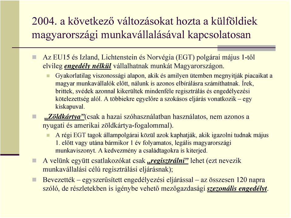 Írek, brittek, svédek azonnal kikerültek mindenféle regisztrálás és engedélyezési kötelezettség alól. A többiekre egyelőre a szokásos eljárás vonatkozik egy kiskapuval.