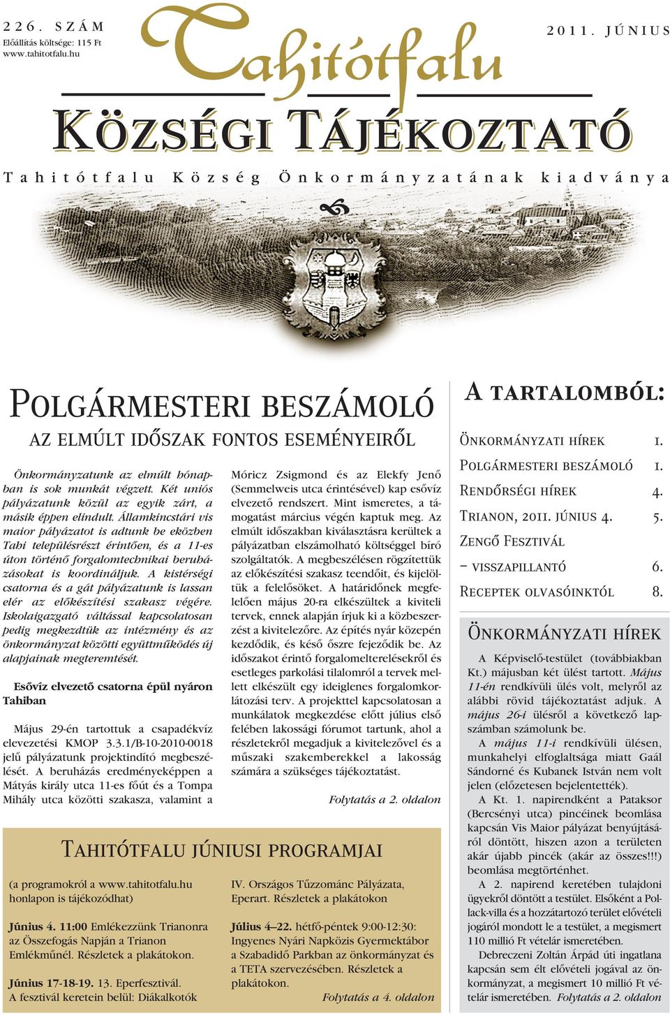 Államkincstári vis maior pályázatot is adtunk be eközben Tahi településrészt érintôen, és a 11-es úton történô forgalomtechnikai beruházásokat is koordináljuk.