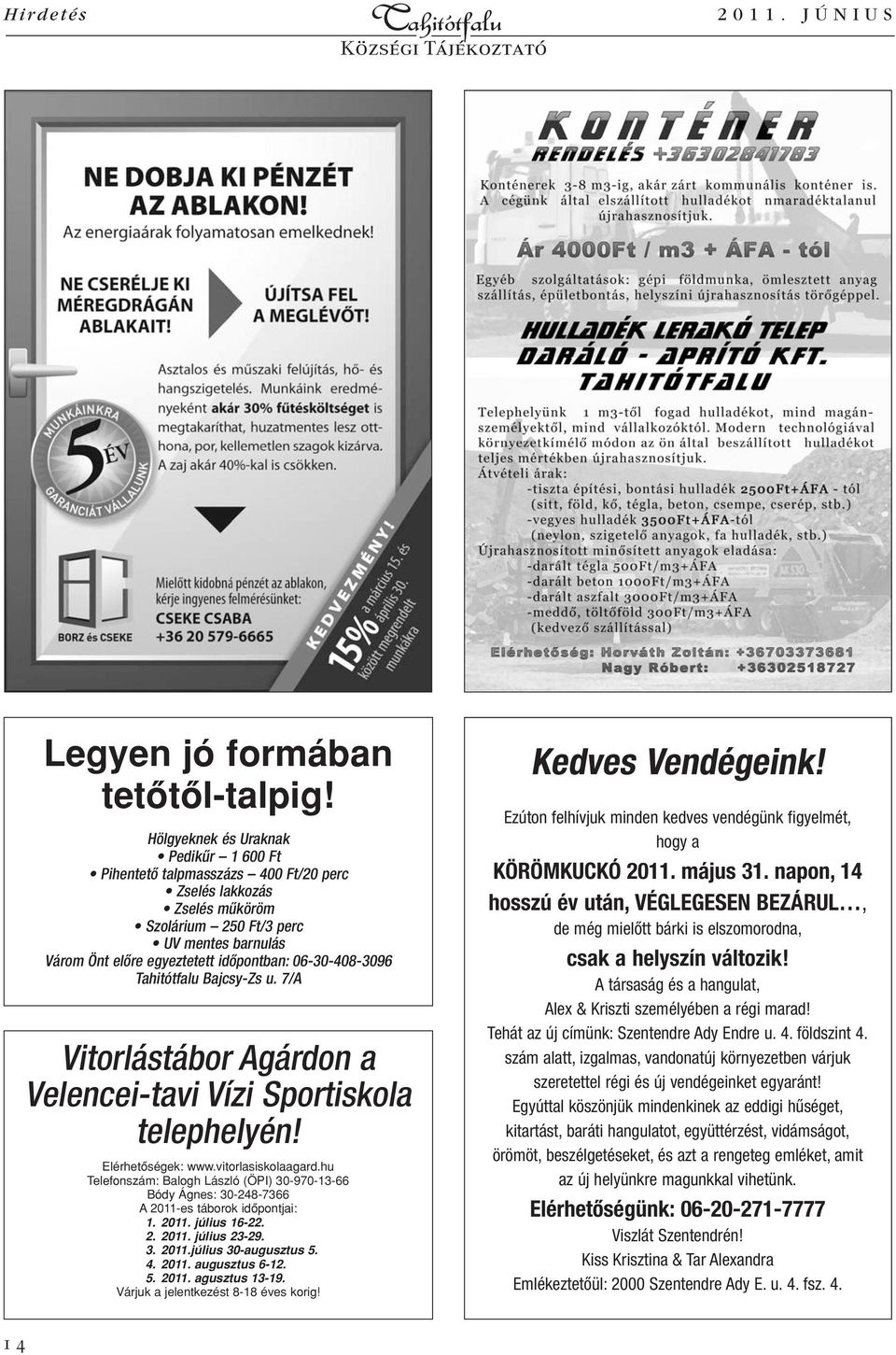 06-30-408-3096 Bajcsy-Zs u. 7/A Vitorlástábor Agárdon a Velencei-tavi Vízi Sportiskola telephelyén! Elérhetôségek: www.vitorlasiskolaagard.