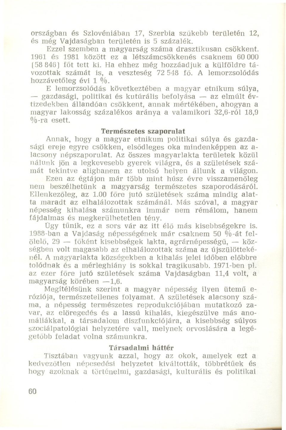 E lemorzsolódás következtében a magyar etnikum súlya, - gazdasági, politikai és kutúrális befolyása - az elmúlt évtizedekben állandóan csökkent, annak mértékében, ahogyan a magyar lakosság százalékos