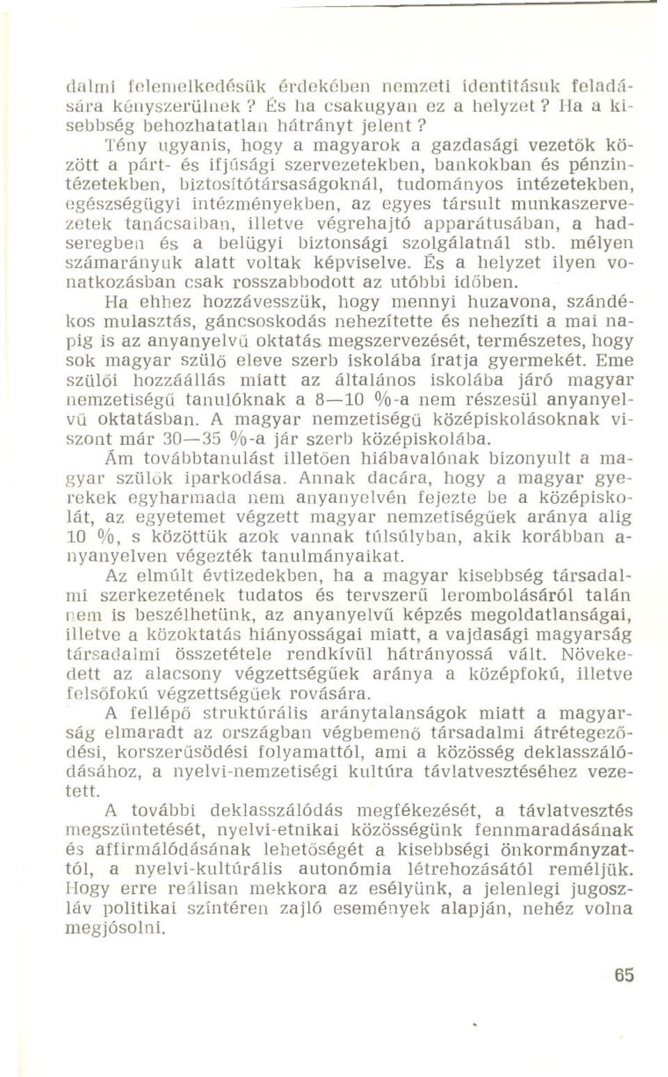 intézményekben, az egyes társult munkaszervezetek tanácsaiban, illetve végrehajtó apparátusában, a hadseregben és a belügyi biztonsági szolgálatnál stb. mélyen számarányuk alatt voltak képviselve.