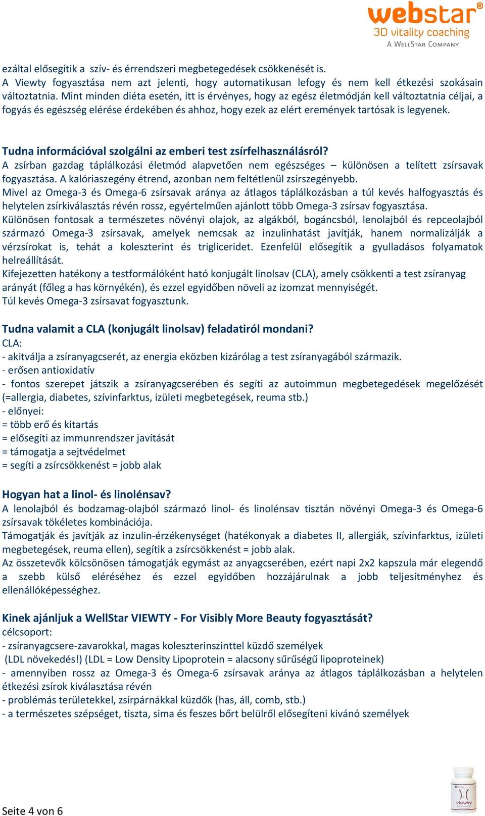 Tudna információval szolgálni az emberi test zsírfelhasználásról? A zsírban gazdag táplálkozási életmód alapvetően nem egészséges különösen a telített zsírsavak fogyasztása.