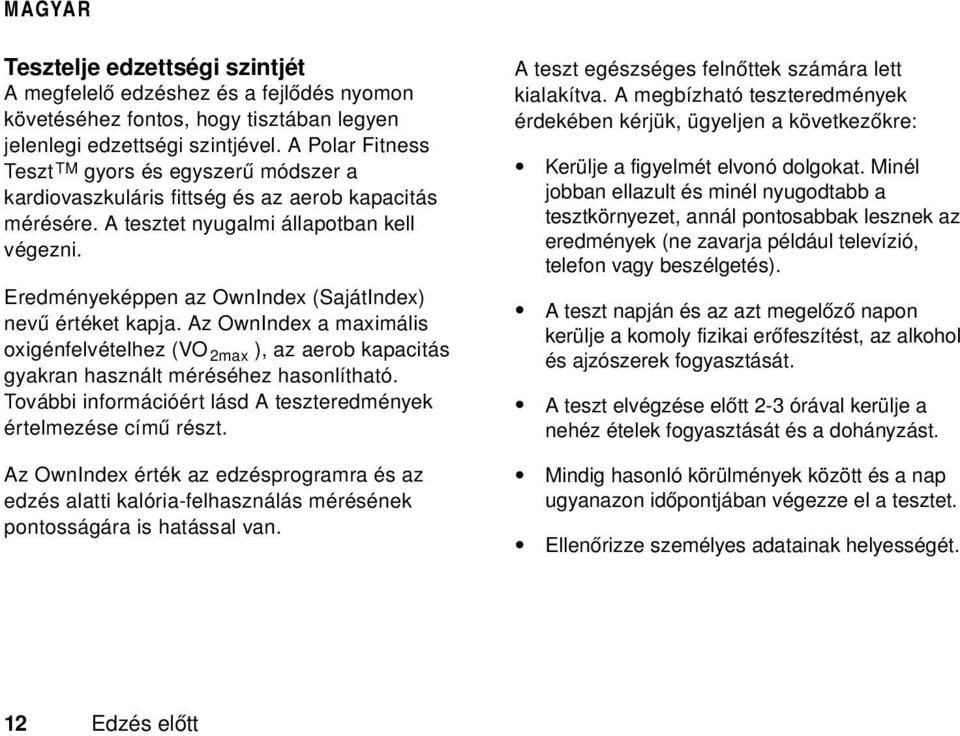 Eredményeképpen az OwnIndex (SajátIndex) nevű értéket kapja. Az OwnIndex a maximális oxigénfelvételhez (VO 2max ), az aerob kapacitás gyakran használt méréséhez hasonlítható.