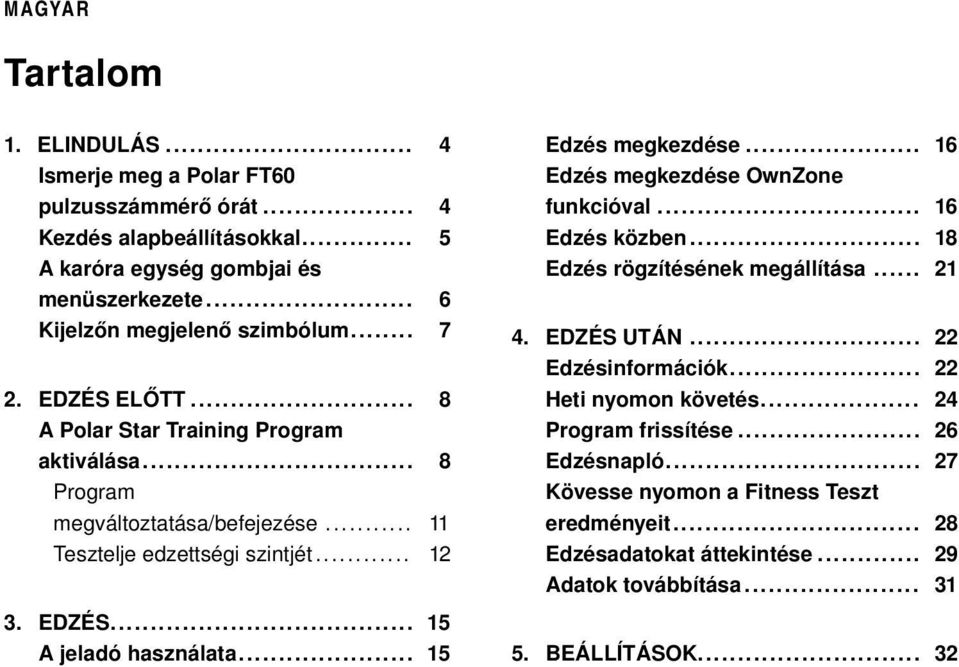 .. 15 Edzés megkezdése... 16 Edzés megkezdése OwnZone funkcióval... 16 Edzés közben... 18 Edzés rögzítésének megállítása... 21 4. EDZÉS UTÁN... 22 Edzésinformációk.