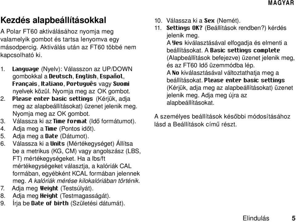 Please enter basic settings (Kérjük, adja meg az alapbeállításokat) üzenet jelenik meg. Nyomja meg az OK gombot. 3. Válassza ki az Time format (Idő formátumot). 4. Adja meg a Time (Pontos időt). 5.