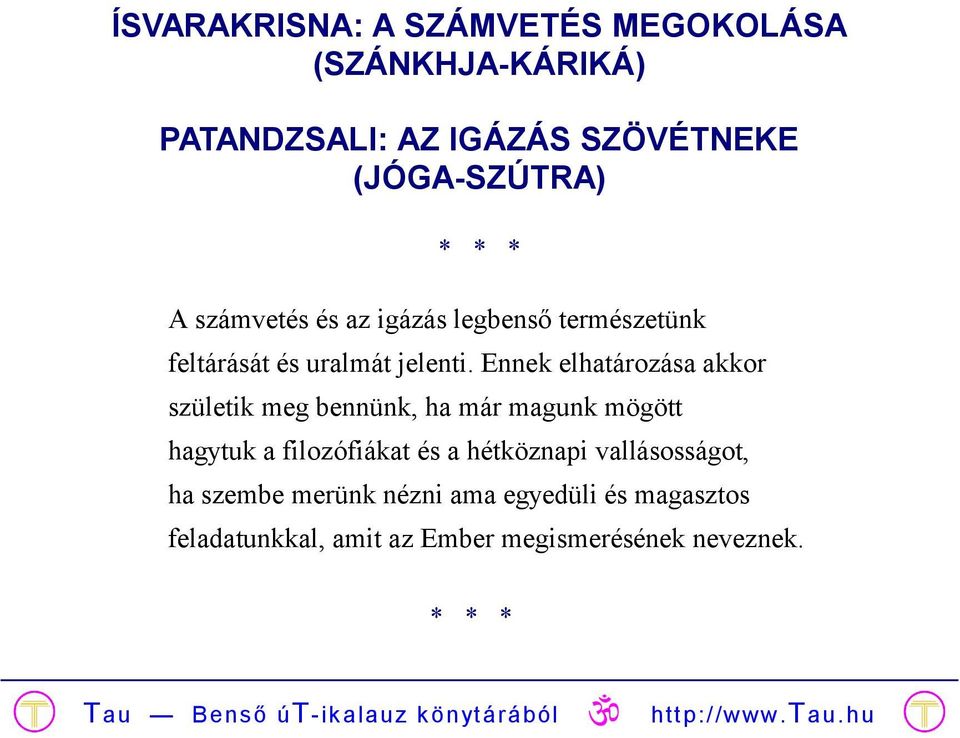 Ennek elhatározása akkor születik meg bennünk, ha már magunk mögött hagytuk a filozófiákat és a hétköznapi