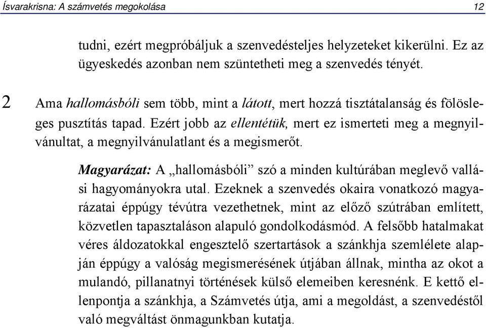 Ezért jobb az ellentétük, mert ez ismerteti meg a megnyilvánultat, a megnyilvánulatlant és a megismerőt. Magyarázat: A hallomásbóli szó a minden kultúrában meglevő vallási hagyományokra utal.