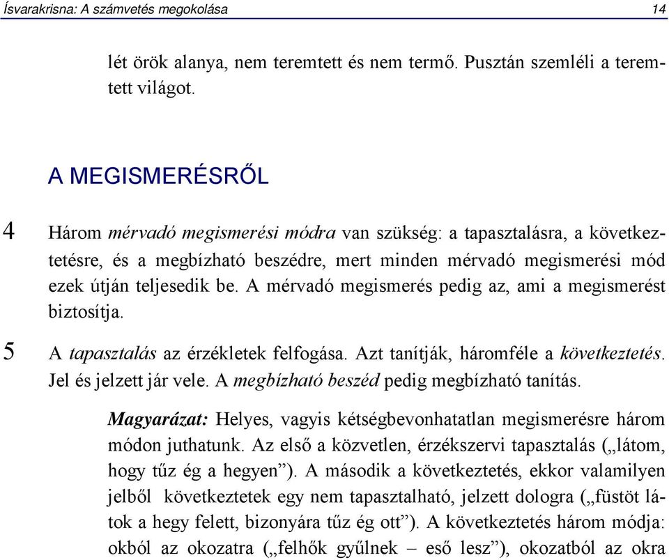 A mérvadó megismerés pedig az, ami a megismerést biztosítja. 5 A tapasztalás az érzékletek felfogása. Azt tanítják, háromféle a következtetés. Jel és jelzett jár vele.