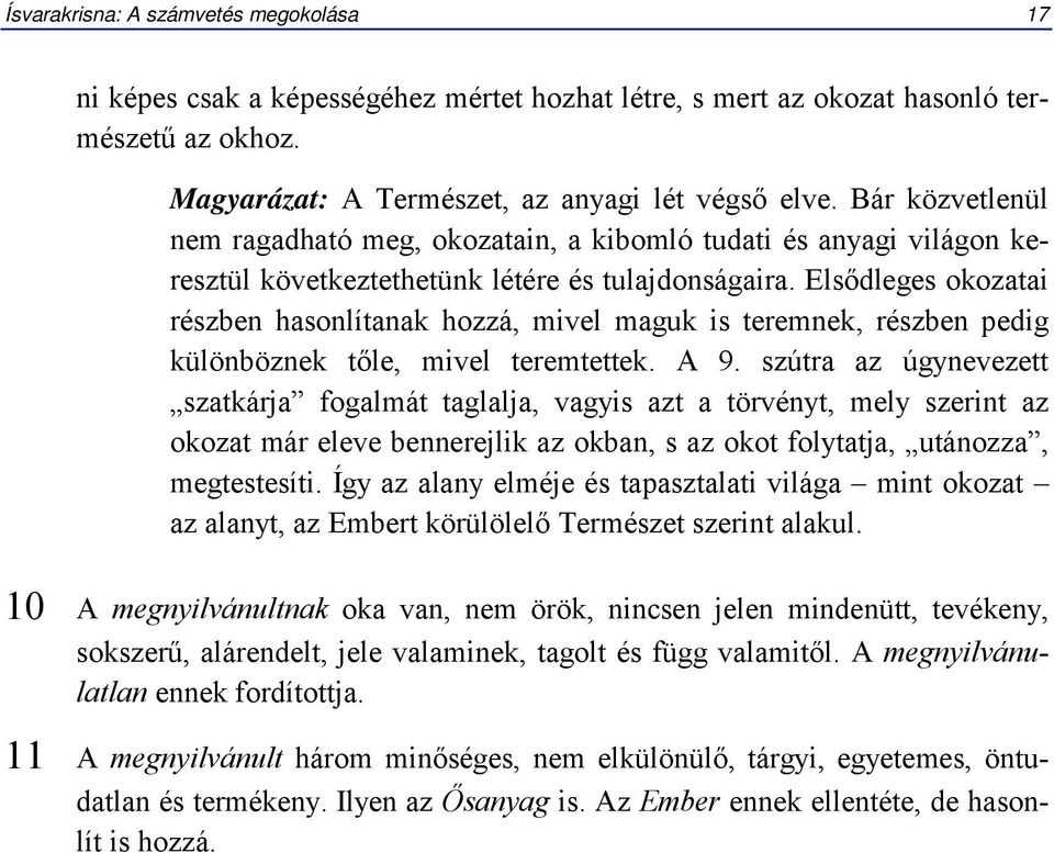 Elsődleges okozatai részben hasonlítanak hozzá, mivel maguk is teremnek, részben pedig különböznek tőle, mivel teremtettek. A 9.