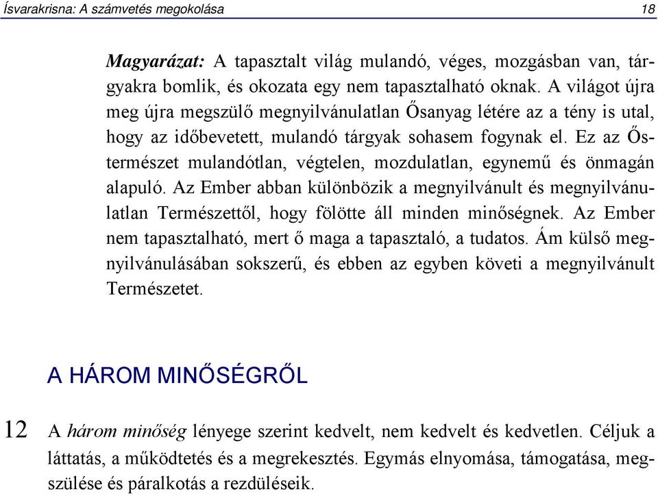 Ez az Őstermészet mulandótlan, végtelen, mozdulatlan, egynemű és önmagán alapuló. Az Ember abban különbözik a megnyilvánult és megnyilvánulatlan Természettől, hogy fölötte áll minden minőségnek.