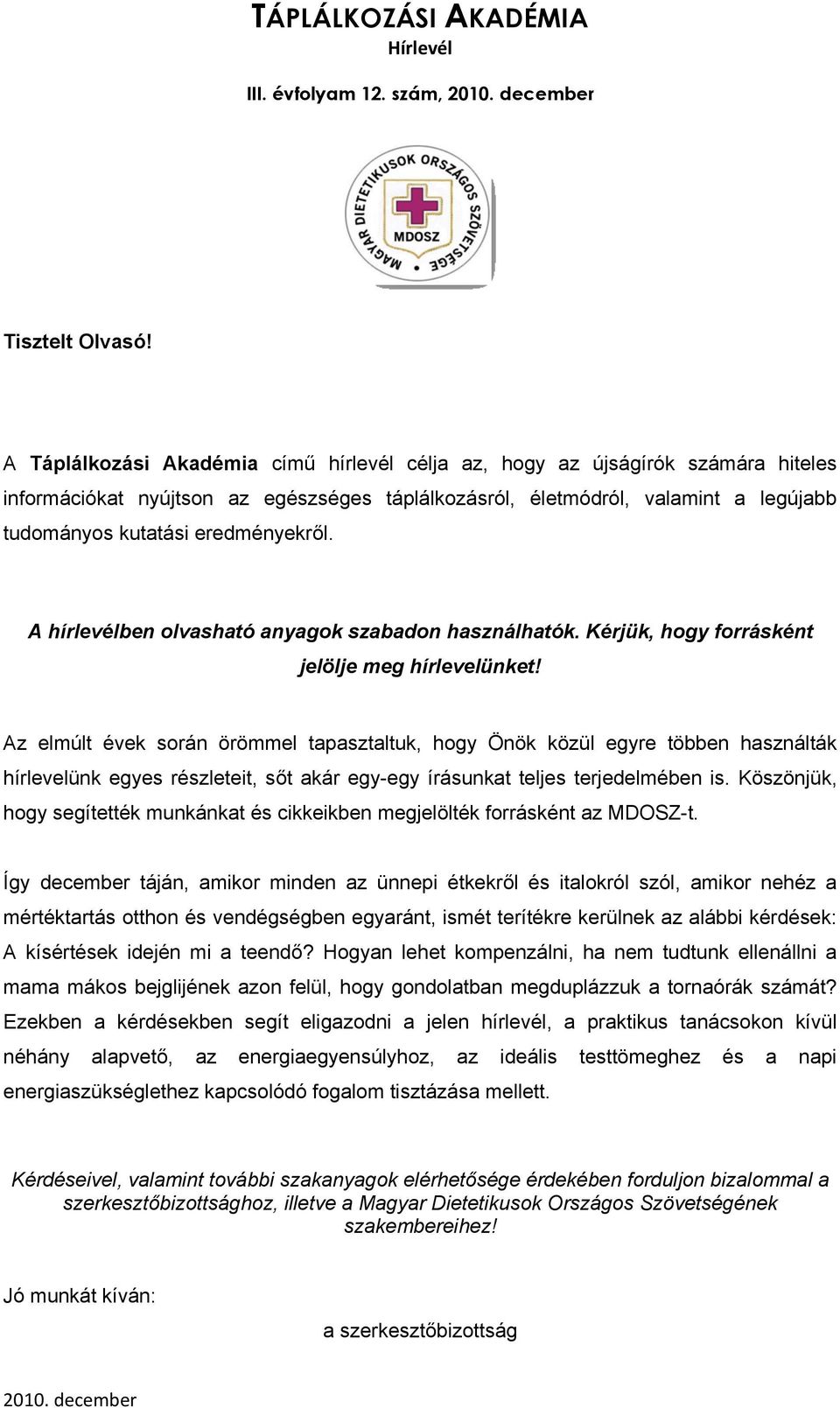 eredményekről. A hírlevélben olvasható anyagok szabadon használhatók. Kérjük, hogy forrásként jelölje meg hírlevelünket!