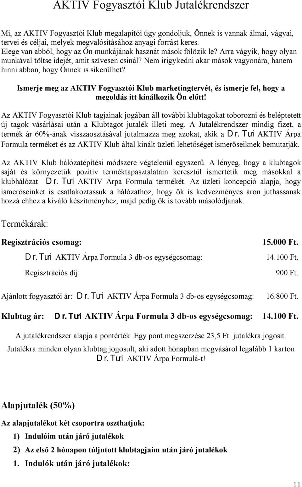 Nem irigykedni akar mások vagyonára, hanem hinni abban, hogy Önnek is sikerülhet? Ismerje meg az AKTIV Fogyasztói Klub marketingtervét, és ismerje fel, hogy a megoldás itt kínálkozik Ön előtt!