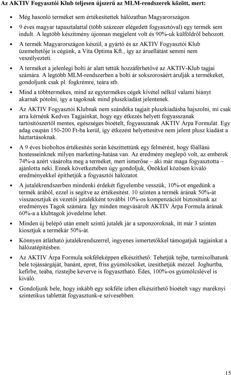 A termék Magyarországon készül, a gyártó és az AKTIV Fogyasztói Klub üzemeltetője is cégünk, a Vita Optima Kft., így az áruellátást semmi nem veszélyezteti.