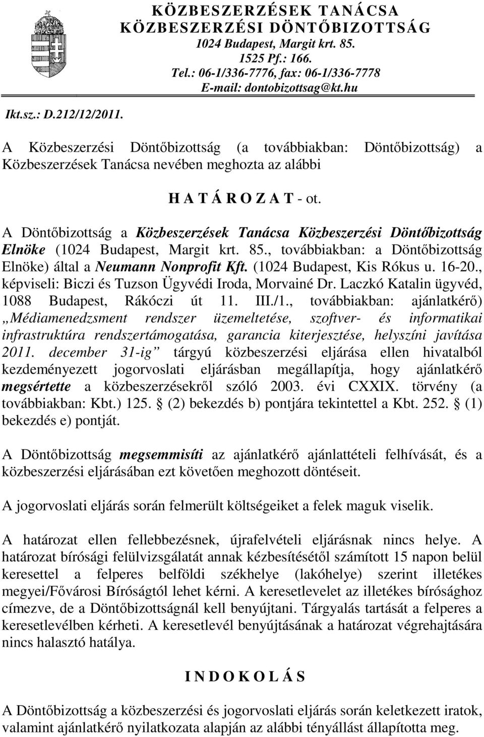 A Döntőbizottság a Közbeszerzések Tanácsa Közbeszerzési Döntőbizottság Elnöke (1024 Budapest, Margit krt. 85., továbbiakban: a Döntőbizottság Elnöke) által a Neumann Nonprofit Kft.