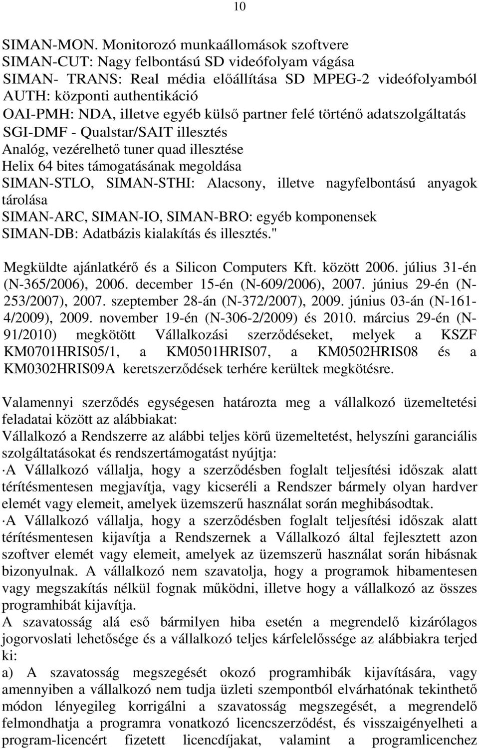 egyéb külső partner felé történő adatszolgáltatás SGI-DMF - Qualstar/SAIT illesztés Analóg, vezérelhető tuner quad illesztése Helix 64 bites támogatásának megoldása SIMAN-STLO, SIMAN-STHI: Alacsony,