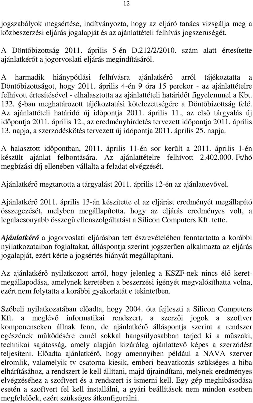 április 4-én 9 óra 15 perckor - az ajánlattételre felhívott értesítésével - elhalasztotta az ajánlattételi határidőt figyelemmel a Kbt. 132.