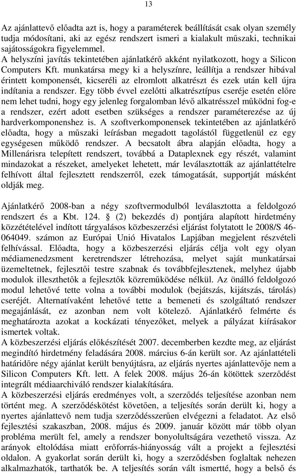 munkatársa megy ki a helyszínre, leállítja a rendszer hibával érintett komponensét, kicseréli az elromlott alkatrészt és ezek után kell újra indítania a rendszer.