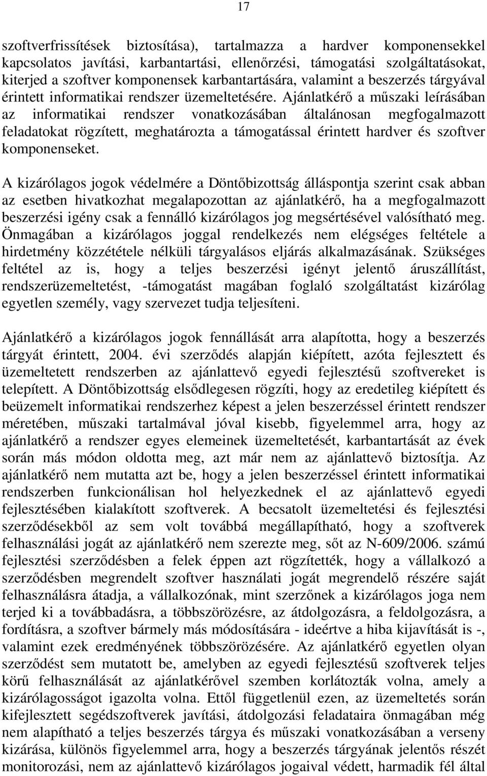 Ajánlatkérő a műszaki leírásában az informatikai rendszer vonatkozásában általánosan megfogalmazott feladatokat rögzített, meghatározta a támogatással érintett hardver és szoftver komponenseket.