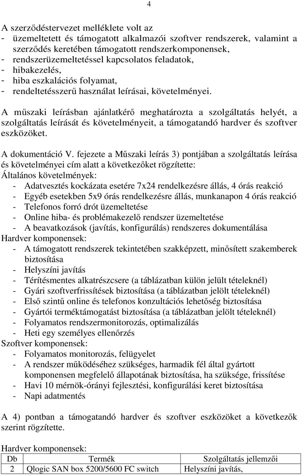 A műszaki leírásban ajánlatkérő meghatározta a szolgáltatás helyét, a szolgáltatás leírását és követelményeit, a támogatandó hardver és szoftver eszközöket. A dokumentáció V.