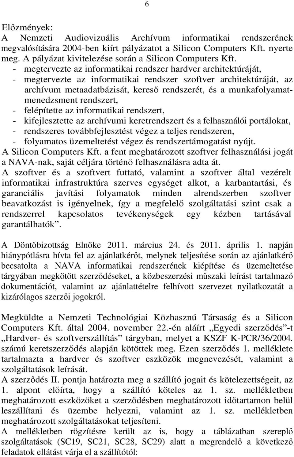 - megtervezte az informatikai rendszer hardver architektúráját, - megtervezte az informatikai rendszer szoftver architektúráját, az archívum metaadatbázisát, kereső rendszerét, és a