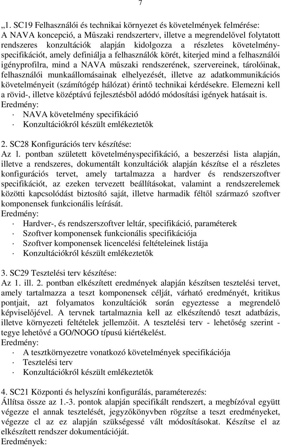 munkaállomásainak elhelyezését, illetve az adatkommunikációs követelményeit (számítógép hálózat) érintő technikai kérdésekre.