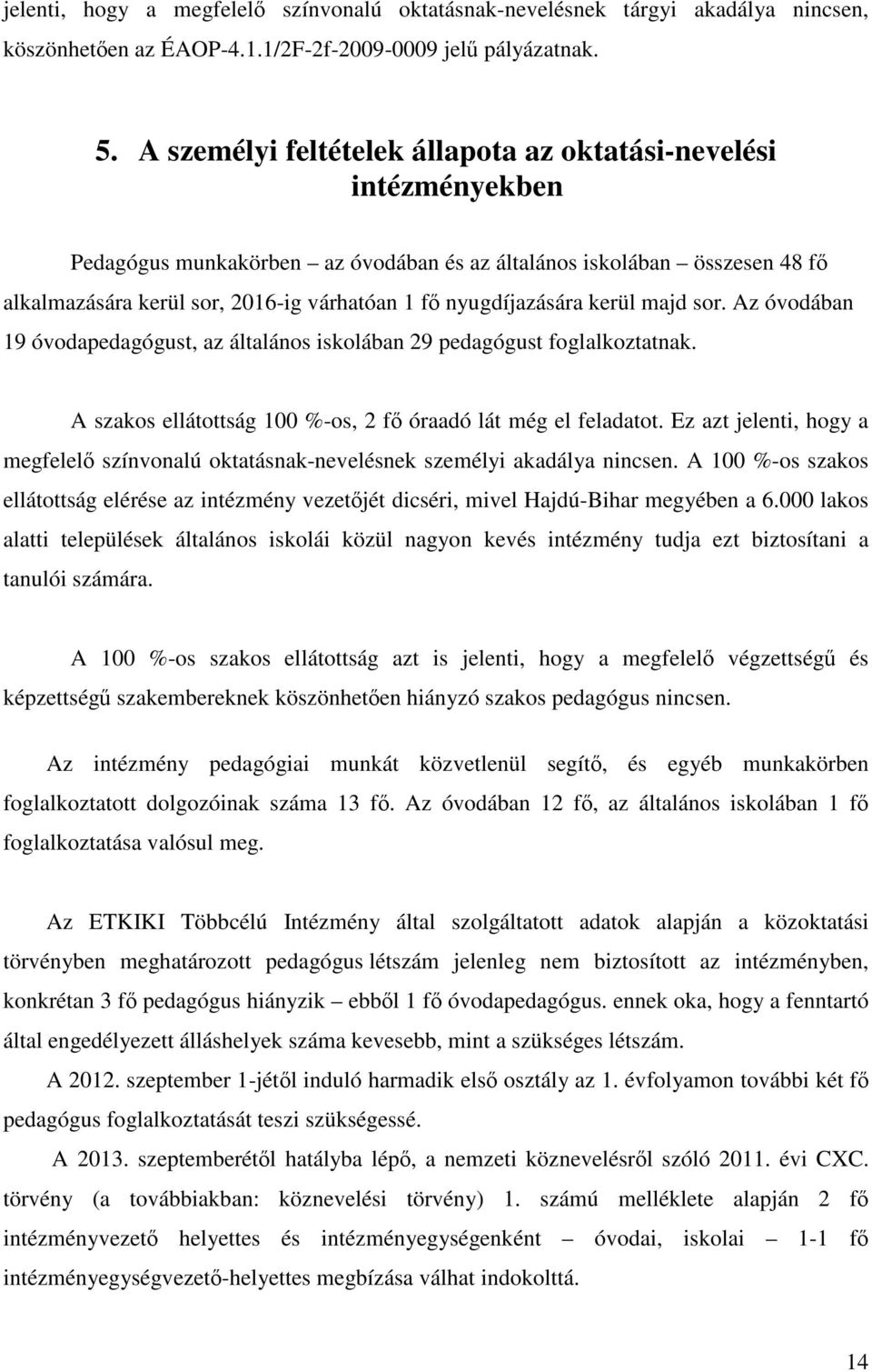 nyugdíjazására kerül majd sor. Az óvodában 19 óvodapedagógust, az általános iskolában 29 pedagógust foglalkoztatnak. A szakos ellátottság 100 %-os, 2 fő óraadó lát még el feladatot.