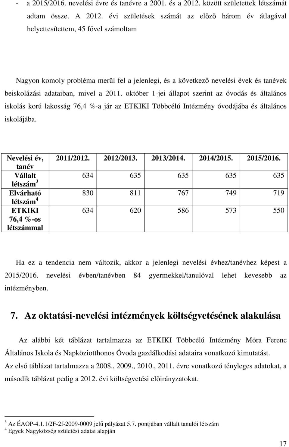 mivel a 2011. október 1-jei állapot szerint az óvodás és általános iskolás korú lakosság 76,4 %-a jár az ETKIKI Többcélú Intézmény óvodájába és általános iskolájába. Nevelési év, 2011/2012. 2012/2013.