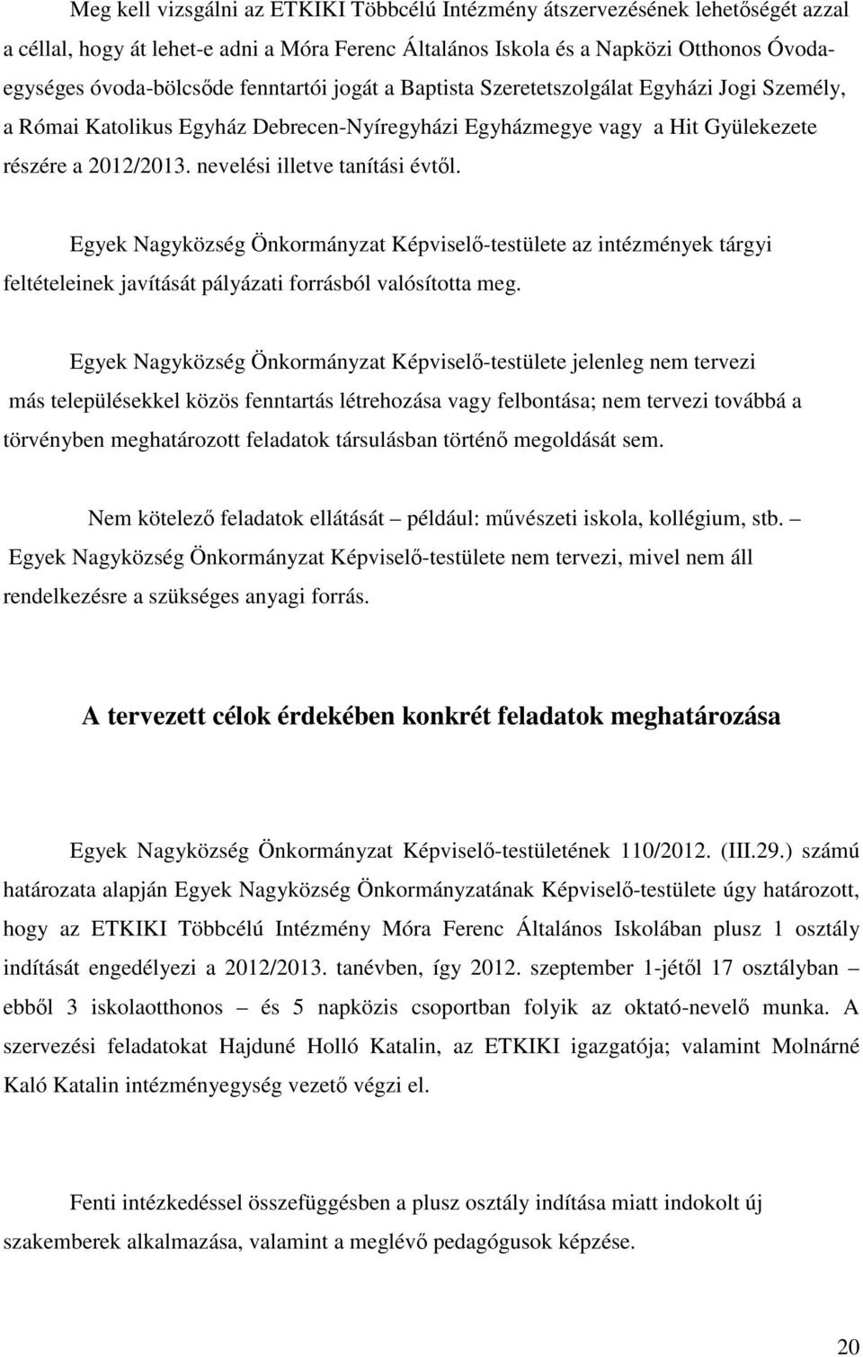 nevelési illetve tanítási évtől. Egyek Nagyközség Önkormányzat Képviselő-testülete az intézmények tárgyi feltételeinek javítását pályázati forrásból valósította meg.