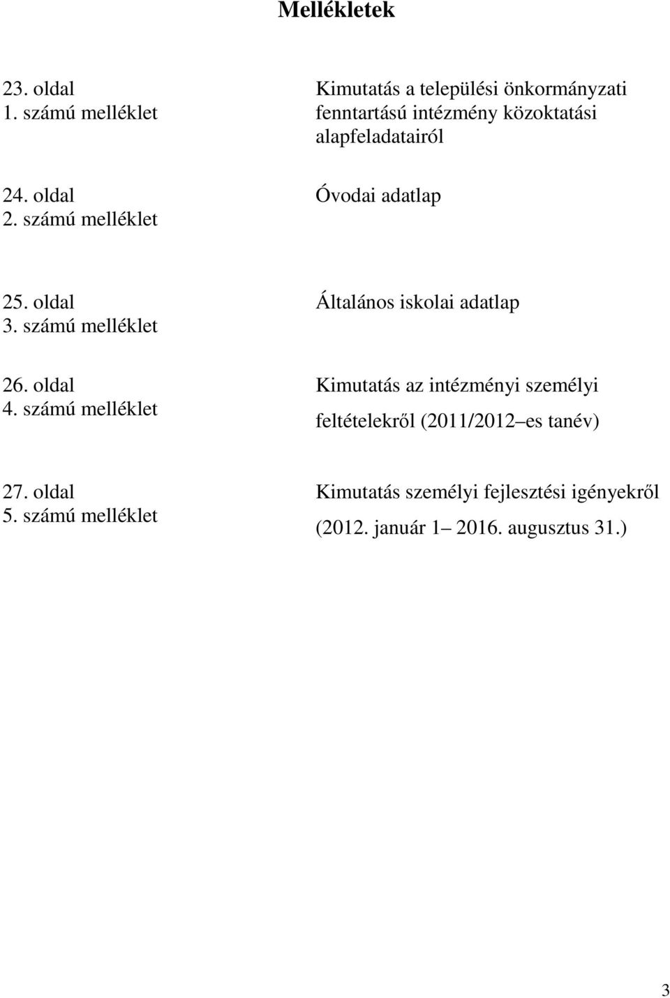 Óvodai adatlap 25. oldal 3. számú melléklet Általános iskolai adatlap 26. oldal 4.