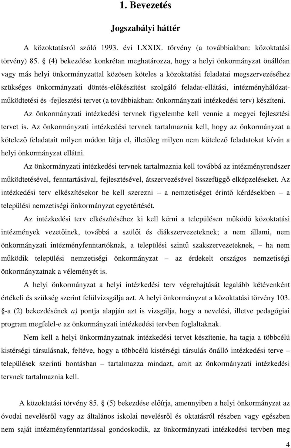 döntés-előkészítést szolgáló feladat-ellátási, intézményhálózatműködtetési és -fejlesztési tervet (a továbbiakban: önkormányzati intézkedési terv) készíteni.