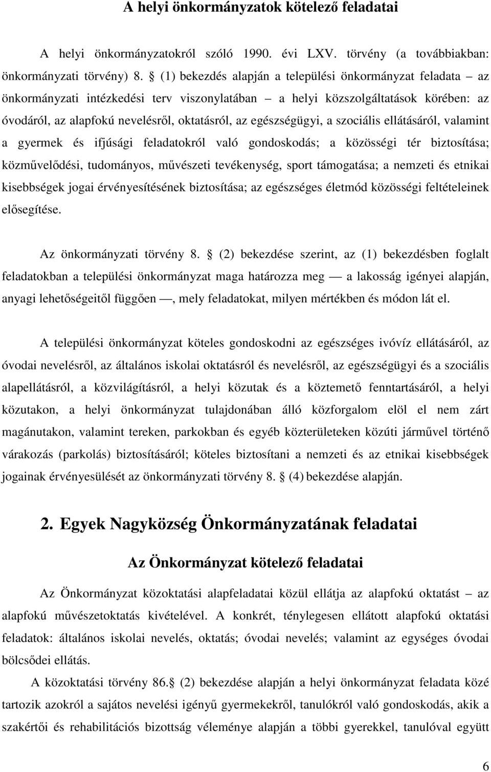 egészségügyi, a szociális ellátásáról, valamint a gyermek és ifjúsági feladatokról való gondoskodás; a közösségi tér biztosítása; közművelődési, tudományos, művészeti tevékenység, sport támogatása; a