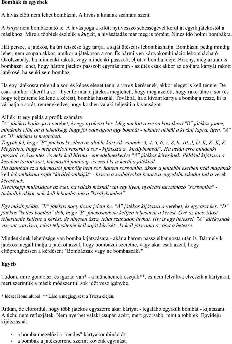 Bombázni pedig mindig lehet, nem csupán akkor, amikor a játékoson a sor. És bármilyen kártyakombináció lebombázható. Ökölszabály: ha mindenki rakott, vagy mindenki passzolt, eljött a bomba ideje.