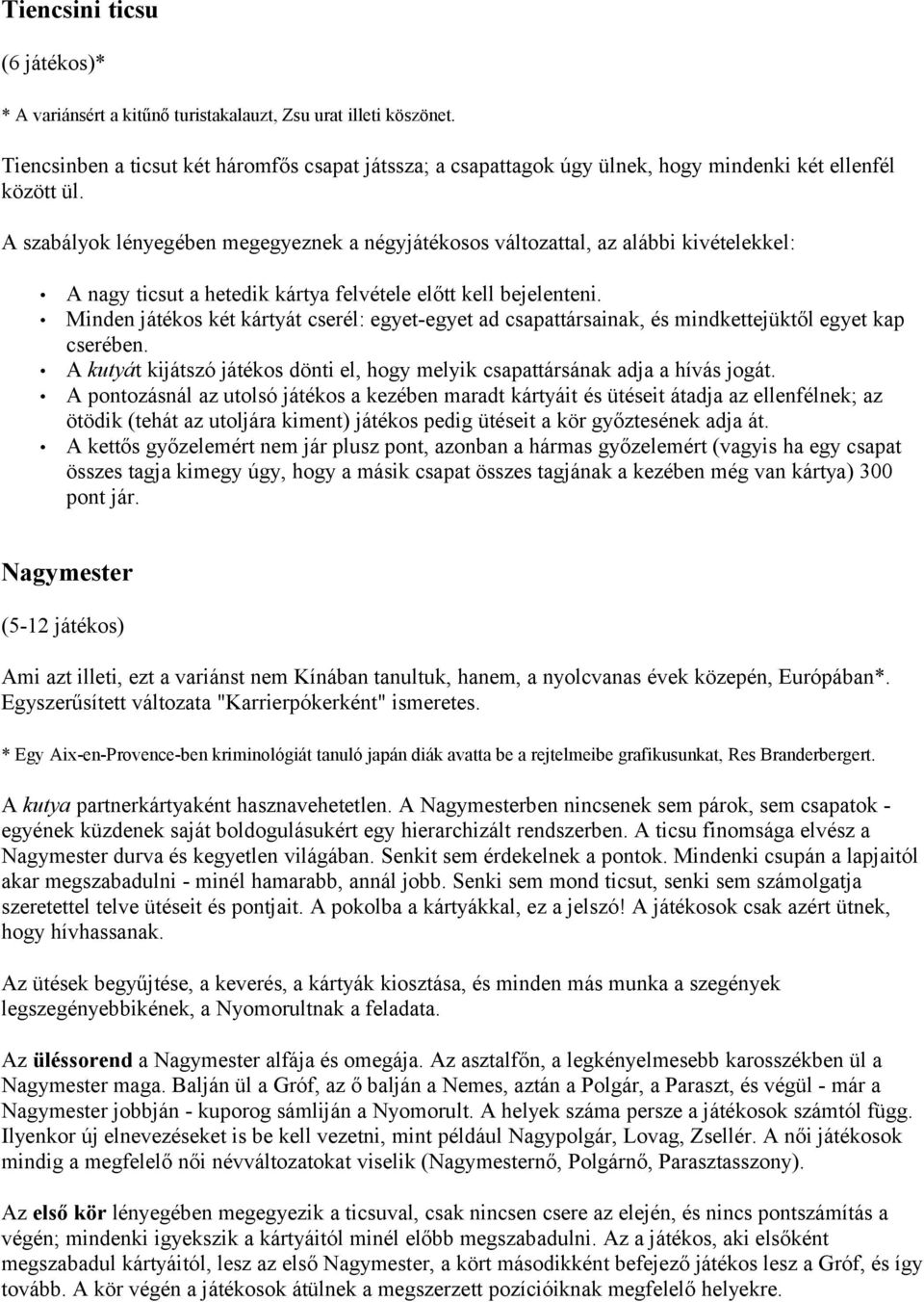 A szabályok lényegében megegyeznek a négyjátékosos változattal, az alábbi kivételekkel: A nagy ticsut a hetedik kártya felvétele előtt kell bejelenteni.