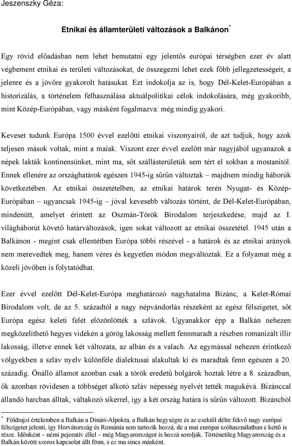 Ezt indokolja az is, hogy Dél-Kelet-Európában a historizálás, a történelem felhasználása aktuálpolitikai célok indokolására, még gyakoribb, mint Közép-Európában, vagy másként fogalmazva: még mindig